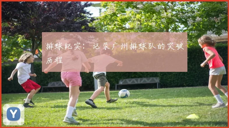 排球纪实：记录广州排球队的突破历程