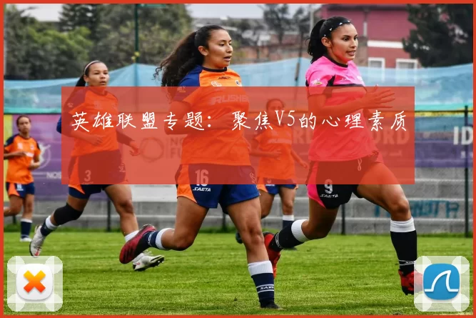 英雄联盟专题：聚焦V5的心理素质