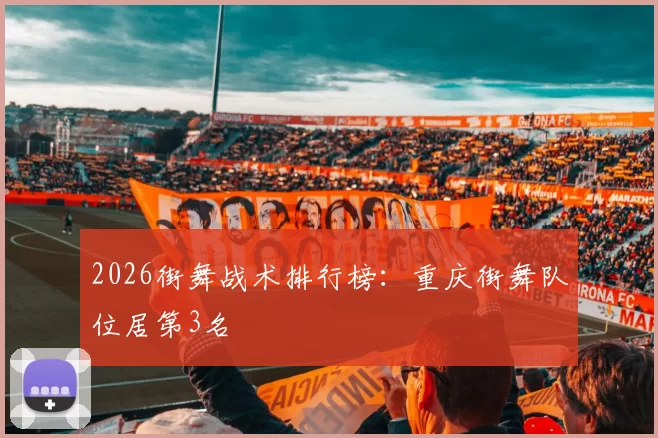 2026街舞战术排行榜：重庆街舞队位居第3名